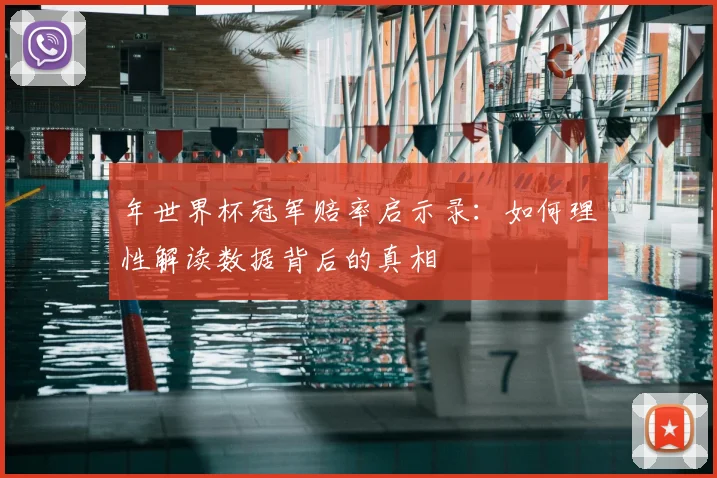 年世界杯冠军赔率启示录：如何理性解读数据背后的真相