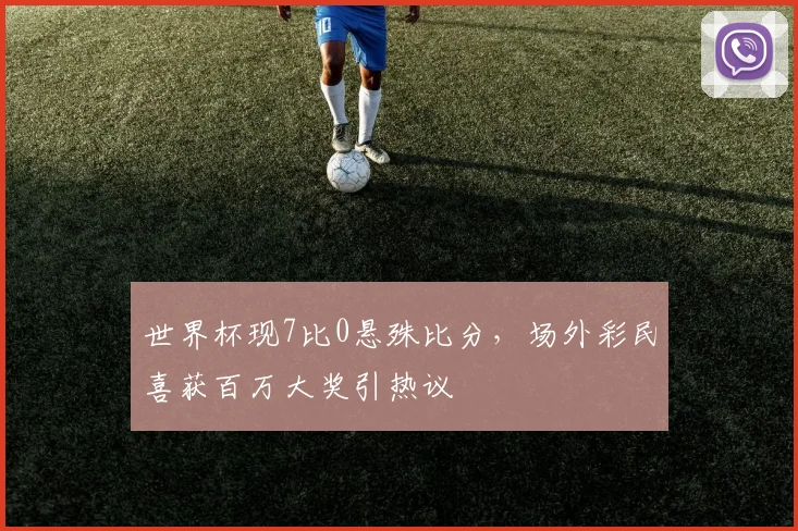 世界杯现7比0悬殊比分,场外彩民喜获百万大奖引热议