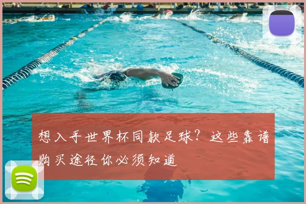 想入手世界杯同款足球？这些靠谱购买途径你必须知道