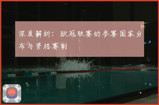 深度解析：欧冠联赛的参赛国家分布与资格赛制