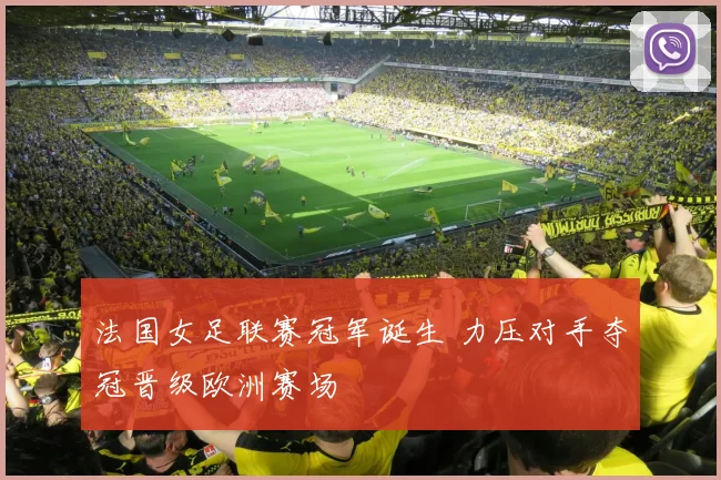 法国女足联赛冠军诞生 力压对手夺冠晋级欧洲赛场