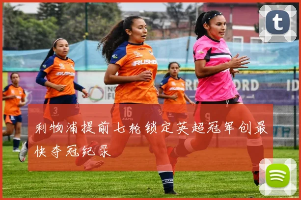 利物浦提前七轮锁定英超冠军创最快夺冠纪录