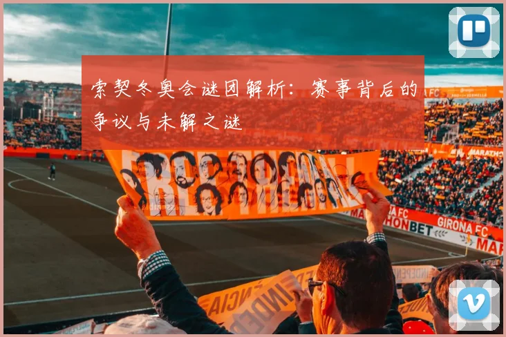 索契冬奥会谜团解析：赛事背后的争议与未解之谜