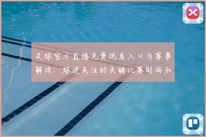 足球官方直播免费观看入口与赛事解读：球迷关注的关键比赛时间和看点